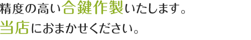 精度の高い合鍵作製いたします。当店におまかせください。